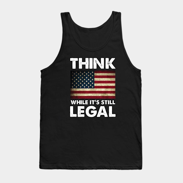 Think While It's Still Legal Patriotic Unisex T-Shirt Tank Top by For the culture tees